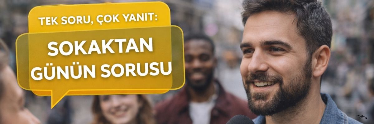 Tek Soru, Çok Yanıt Sokaktan Günün Sorusu